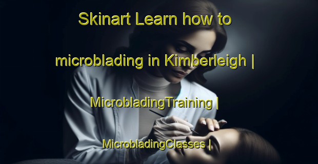 Skinart Learn how to microblading in Kimberleigh | MicrobladingTraining | MicrobladingClasses | SkinartTraining-United States